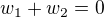 $w_1+w_2=0$