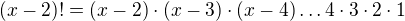$(x-2)! = (x-2) \cdot (x-3) \cdot (x-4) \dots 4 \cdot 3 \cdot 2 \cdot 1$