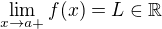 $\lim_{x\to a+}f(x) = L \in \mathbb{R}$