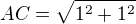 $AC = \sqrt{1^2+1^2}$