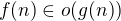 $f(n)\in o(g(n))$