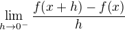 $\lim_{h\to 0^{-}}{\frac{f{\(x+h\)}-f{\(x\)}}{h}}$