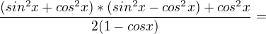$\frac{(sin^{2}x+cos^{2}x)*(sin^{2}x-cos^{2}x)+cos^{2}x}{2(1-cos x)}=$