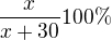 $\frac{x}{x+30}100\%$