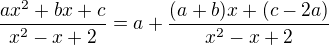 $\frac{ax^2+bx+c}{x^2-x+2}=a+\frac{(a+b)x+(c-2a)}{x^2-x+2}$