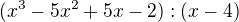 $(x^3-5x^2+5x-2):(x-4)$
