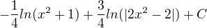 $-\frac{1}{4}ln(x^{2}+1)+\frac{3}{4}ln(|2x^{2}-2|)+C$