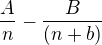 $ \frac {A}{n} - \frac {B}{(n + b)}$