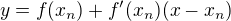 $y=f(x_n)+f^\prime(x_n)(x-x_n)$