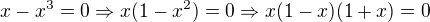 $x-x^3=0 \Rightarrow x(1-x^2)=0 \Rightarrow x(1-x)(1+x)=0$