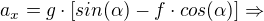 $a_{x} = g\cdot [sin(\alpha ) - f\cdot cos(\alpha )]\Rightarrow $