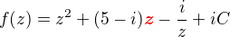 $f(z)=z^{2}+(5-i){\color{red} \boldsymbol{z}}-\frac{i}{z}+iC$