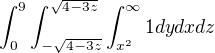 $\int_{0}^{9}\int_{-\sqrt{4-3z}}^{\sqrt{4-3z}}\int_{x^2}^{\infty }1dydxdz$