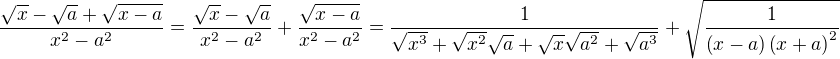 $\frac{\sqrt{x}-\sqrt{a}+\sqrt{x-a}}{x^2-a^2}=\frac{\sqrt{x}-\sqrt{a}}{x^2-a^2}+\frac{\sqrt{x-a}}{x^2-a^2}=\frac{1}{\sqrt{x^3}+\sqrt{x^2}\sqrt{a}+\sqrt{x}\sqrt{a^2}+\sqrt{a^3}}+\sqrt{\frac{1}{\left(x-a\right)\left(x+a\right)^2}}$