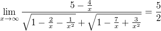 $\lim_{x\to\infty}\frac{5-\frac 4x}{\sqrt{1-\frac2x-\frac1{x^2} }+\sqrt{1-\frac7x+\frac3{x^2}}}=\frac{5}2$