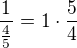 $\frac{1}{\frac{4}{5}}=1\cdot \frac{5}{4}$