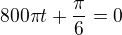 $800\pi t + \frac{\pi}{6} = 0$