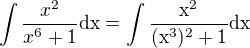 $\int\frac{x^2}{x^6+1}\rm{d}x=\int\frac{x^2}{(x^3)^2+1}\rm{d}x$