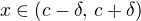 $x \in (c-\delta, \,c+\delta)$
