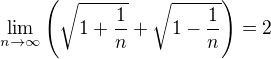 $\lim_{n \to \infty}\(\sqrt{1+\frac{1}{n}}+\sqrt{1-\frac{1}{n}}\) = 2 $