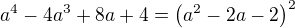$a^4-4a^3+8a+4=\left(a^2-2a-2\right)^2$