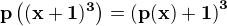 $\mathbf{p\left((x+1)^3\right) = \left(p(x)+1\right)^3}$