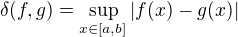 $\delta (f,g) = \sup_{x \in [a,b]} |f(x)-g(x)|$