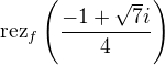 $\mathrm{rez}_f\left(\frac{-1+\sqrt{7}i}{4}\right)$