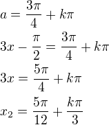 $a=\frac{3\pi}{4}+k\pi\nl3x-\frac{\pi}{2}=\frac{3\pi}{4}+k\pi\nl3x=\frac{5\pi}{4}+k\pi\nlx_2=\frac{5\pi}{12}+\frac{k\pi}{3}$