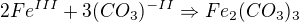 $2Fe^{III}+3(CO_{3})^{-II}\Rightarrow Fe_{2}(CO_{3})_{3}$