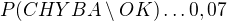 $P(CHYBA\setminus OK)\ldots 0,07$
