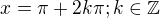 $x=\pi +2k\pi;k\in \mathbb{Z}$