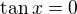 $\tan x=0$