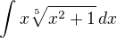 $\int x\sqrt[5]{x^2+1}\,dx$