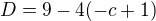$D=9-4(-c+1)$