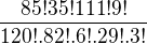 $\frac{85! 35! 111! 9!}{120! .82!.6!.29!.3!}$
