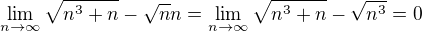 $\lim_{n\to\infty}\sqrt{n^3+n}-\sqrt{n}n=\lim_{n\to\infty}\sqrt{n^3+n}-\sqrt{n^3}=0$