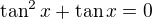 $\tan^2x+\tan x=0$