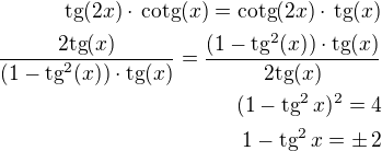 $\textrm{tg}(2x)\cdot\,\textrm{cotg}(x)=\textrm{cotg}(2x)\cdot\,\textrm{tg}(x)\\\frac{2\textrm{tg}(x)}{(1-\textrm{tg}^2(x))\cdot \textrm{tg}(x)}=\frac{(1-\textrm{tg}^2(x))\cdot \textrm{tg}(x)}{2\textrm{tg}(x)}\\(1-\textrm{tg}^2\,x)^2=4\\1-\textrm{tg}^2\,x=\pm\,2$
