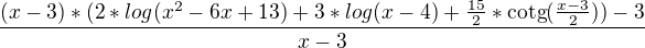$\frac{(x-3)*(2*log(x^{2}-6x+13)+3*log(x-4)+\frac{15}{2}*\text{cotg}(\frac{x-3}{2}))-3}{x-3}$