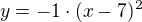$y=-1\cdot(x-7)^2$