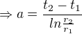 $\Rightarrow a=\frac{t_{2}-t_{1}}{ln\frac{r_{2}}{r_{1}}}$