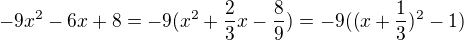 $-9x^2-6x+8=-9(x^2+\frac{2}{3}x-\frac89)=-9((x+\frac13)^2-1)$