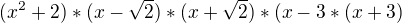 $(x^{2}+2)*(x-\sqrt{2})*(x+\sqrt{2})*(x-3*(x+3)$