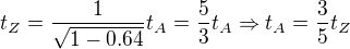 $t_Z=\frac1{\sqrt{1-0.64}}t_A=\frac53t_A\Rightarrow t_A=\frac35t_Z$