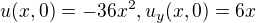 $u(x,0)=-36x^{2}, u_y(x,0)=6x$