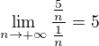 $\lim_{n\rightarrow+\infty}\frac{\frac{5}{n}}{\frac{1}{n}}=5$