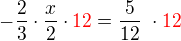 $-\frac{2}{3} \cdot \frac{x}{2}\cdot \color{red}12\color{black}=\frac{5}{12}�\cdot \color{red}12$