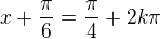 $x+\frac{\pi}{6}=\frac{\pi}{4}+2k\pi$