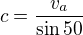 $c=\frac{v_a}{\sin50}$